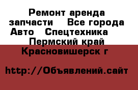 Ремонт,аренда,запчасти. - Все города Авто » Спецтехника   . Пермский край,Красновишерск г.